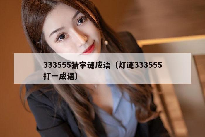 333555猜字谜成语（灯谜333555打一成语）